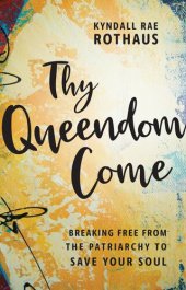 book Thy Queendom Come: Breaking Free from the Patriarchy to Save Your Soul