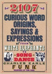 book 2107 Curious Word Origins, Sayings and Expressions from White Elephants to a Song & Dance