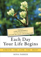 book Each Day Your Life Begins: Inspired by Lynn Grabhorn's New York Times Bestseller Excuse Me Your Life Is Waiting