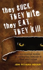 book They Suck, They Bite, They Eat, They Kill: The Psychological Meaning of Supernatural Monsters in Young Adult Fiction