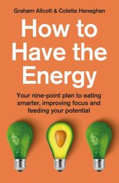 book How to Have the Energy: Your nine-point plan to eating smarter, improving focus and feeding your potential