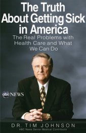 book The Truth About Getting Sick in America: The Real Problems with Health Care and What We Can Do