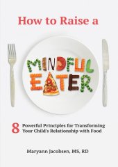 book How to Raise a Mindful Eater: 8 Powerful Principles for Transforming Your Child's Relationship with Food