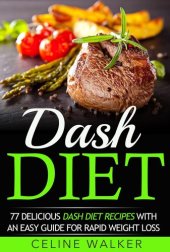 book Dash Diet: 77 Delicious Dash Diet Recipes with an Easy Guide for Rapid Weight Loss