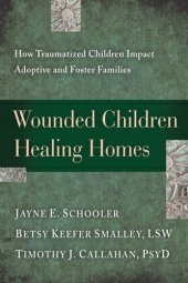 book Wounded Children, Healing Homes: How Traumatized Children Impact Adoptive and Foster Families