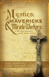 book Mystics, Mavericks & Miracle Workers: A 30-Day Journey with Some Saints