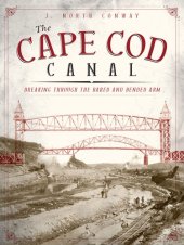 book The Cape Cod Canal: Breaking Through the Bared and Bended Arm