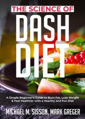 book The Science of Dash Diet: A Simple Beginner's Guide to Burn Fat, Lose Weight & Feel Healthier with a Healthy and Fun Diet