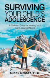 book Surviving Your Child's Adolescence: A Christian Guide for Meeting Your Teen's Deepest Needs