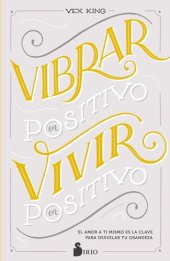 book Vibrar en positivo, vivir en positivo: El amor a ti mismo es la clave para desvelar tu grandeza