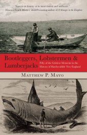 book Bootleggers, Lobstermen & Lumberjacks: Fifty of the Grittiest Moments in the History of Hardscrabble New England