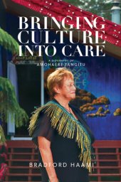 book Bringing Culture into Care: A Biography of Amohaere Tangitu