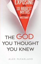 book The God You Thought You Knew: Exposing the 10 Biggest Myths About Christianity