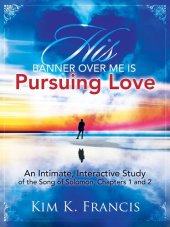 book His Banner over Me Is Pursuing Love: An Intimate, Interactive Study of the Song of Solomon, Chapters 1 and 2