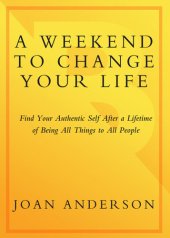 book A Weekend to Change Your Life: Find Your Authentic Self After a Lifetime of Being All Things to All People