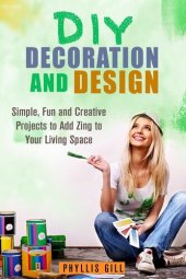 book DIY Decoration and Design: Simple, Fun and Creative Projects to Add Zing to Your Living Space