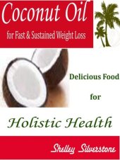 book Coconut Oil for Fast & Sustained Weight Loss: Delicious Food for Holistic Health