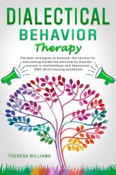 book Dialectical Behavior Therapy: The Best Strategies to Discover the Secrets for Overcoming Borderline Personality Disorder, Anxiety in Relationships and Depression