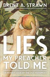 book Lies My Preacher Told Me: An Honest Look at the Old Testament