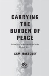 book Carrying the Burden of Peace: Reimagining Indigenous Masculinities Through Story