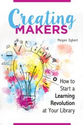 book Creating Makers: How to Start a Learning Revolution at Your Library