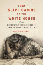 book From Slave Cabins to the White House: Homemade Citizenship in African American Culture