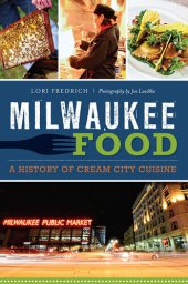 book Milwaukee Food: A History of Cream City Cuisine