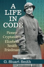 book A Life in Code: Pioneer Cryptanalyst Elizebeth Smith Friedman