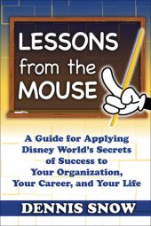 book Lessons from the Mouse: A Guide for Applying Disney World's Secrets of Success to Your Organization, Your Career, and Your Life