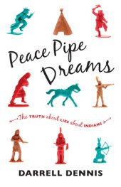 book Peace Pipe Dreams: The Truth about Lies about Indians