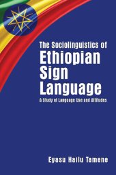 book The Sociolinguistics of Ethiopian Sign Language: A Study of Language Use and Attitudes