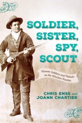 book Soldier, Sister, Spy, Scout: Women Soldiers and Patriots on the Western Frontier