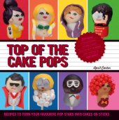 book Top of the Cake Pops: Recipes to Turn Your Favourite Pop Stars into Cakes on Sticks