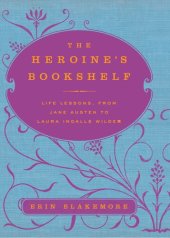 book The Heroine's Bookshelf: Life Lessons, from Jane Austen to Laura Ingalls Wilder