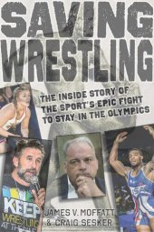 book Saving Wrestling: The Inside Story of the  Sport's Epic Fight to Stay in the Olympics