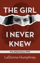 book The Girl I Never Knew: Who Killed Melissa Witt?