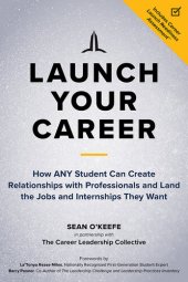 book Launch Your Career: How Any Student Can Create Relationships with Professionals and Land the Jobs and Internships They Want