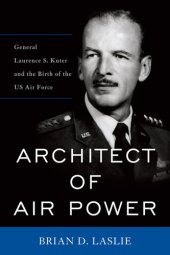 book Architect of Air Power: General Laurence S. Kuter and the Birth of the US Air Force