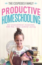 book Productive Homeschooling: Our Unconventional, Accelerated, Debt-free, Values-centered Journey