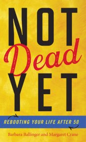 book Not Dead Yet: Rebooting Your Life After 50