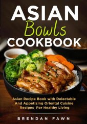 book Asian Bowls Cookbook, Asian Recipe Book with Delectable and Appetizing Oriental Cuisine Recipes for Healthy Living