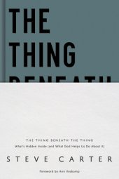 book The Thing Beneath the Thing: What's Hidden Inside (and What God Helps Us Do About It)