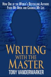 book Writing with the Master: How One of the World's Bestselling Authors Fixed My Book and Changed My Life