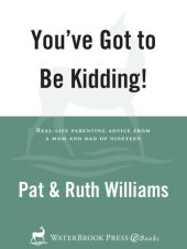 book You've Got to Be Kidding!: Real-life parenting advise from a mom and dad of nineteen