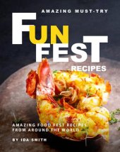 book Amazing Must-Try Fun Fest Recipes: Amazing Food Fest Recipes from around the World