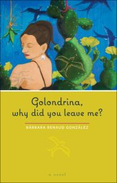 book Golondrina, Why Did You Leave Me?: A Novel