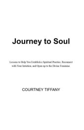 book Journey to Soul: Lessons to help you establish a spiritual practice, reconnect with your intuition, and open up to the Divine Feminine