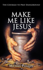 book Make Me Like Jesus: The Courage to Pray Dangerously