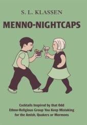 book Menno-Nightcaps: Cocktails Inspired by that Odd Ethno-Religious Group You Keep Mistaking for the Amish, Quakers or Mormons