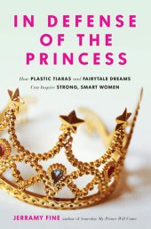 book In Defense of the Princess: How Plastic Tiaras and Fairytale Dreams Can Inspire Smart, Strong Women